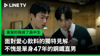 【黑幫的我成了高中生】EP06精華：面對愛心飲料的獨特見解，不愧是單身47年的鋼鐵直男 | LINE TV 共享追劇生活