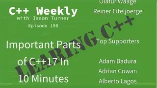 C++ Weekly - Ep 190 - The Important Parts of C++17 in 10 Minutes