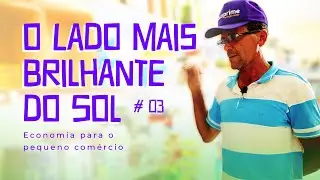 O lado mais brilhante do sol - EP 03 - Economia para o pequeno comércio