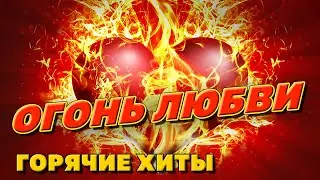 Огонь любви - Горячие хиты для любимых