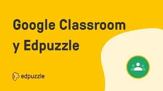 Google Classroom y Edpuzzle