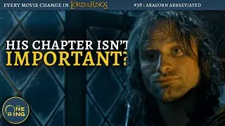 #38 - Aragorn LOST His Own Chapter - Every Change in The Lord of the Rings