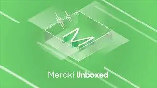 Meraki Unboxed Episode 99: Creating 5G Connected Experiences Anywhere