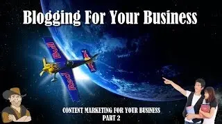 Content Marketing For Your Business - Part 2 - Blogging