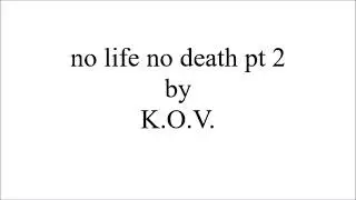 K.O.V. : no life no death pt 2