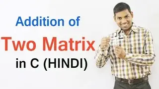 Addition of Two Matrix in C (HINDI)