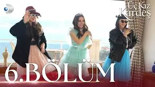 Üç Kız Kardeş 6.Bölüm -  Full Bölüm