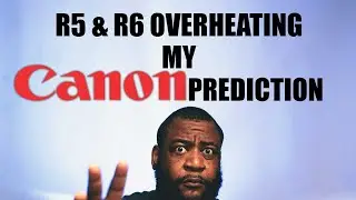 Canon Overheating Real or Fake? More of my Canon Predictions.