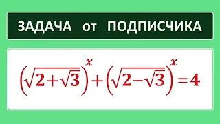 Задача от подписчика (sqrt(2+sqrt3))^x+(sqrt(2-sqrt3))^x=4