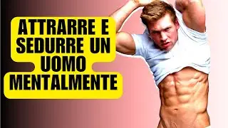 Come attrarre e sedurre un uomo mentalmente [Secondo la Psicologia]