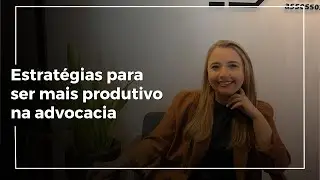 Como ser mais um advogado mais produtivo e eficiente?