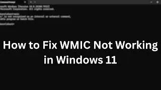 How to Fix WMIC Not Working in Windows 11