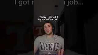 So today I learned if I got my dream job…