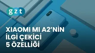 Xiaomi Mi A2'in ilgi çekici 5 özelliği