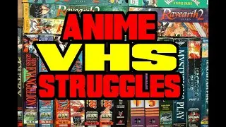 ANIME VHS STRUGGLES