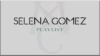 SELENA GOMEZ Playlist with Lyrics