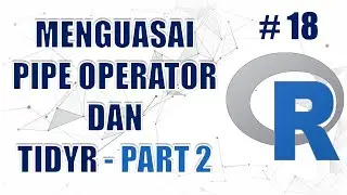 Menguasai Pipe Operator dan Tidyr (Bagian 2) #18 -  Data Science Masterclass Menggunakan R