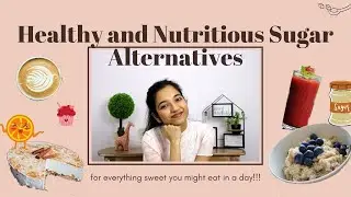 Healthy and Nutritious Sugar Alternatives *--* for EVERYTHING sweet you might eat in a day!!!