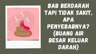 BAB BERDARAH TAPI TIDAK SAKIT, Apa penyebabnya Buang Air Besar Keluar Darah