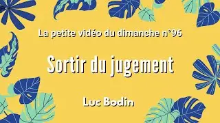 SORTIR DU JUGEMENT - La petite vidéo du dimanche n°96