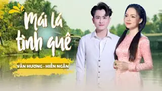🔥 MÁI LÁ TÌNH QUÊ | VĂN HƯƠNG ft HIỀN NGÂN | Nhạc Dân Ca Miền Tây Hay Nhất 2024
