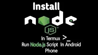 How to install NodeJs and Run NodeJs script in Android phone with Termux App