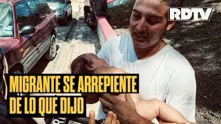 Migrante se arrepiente de lo que dijo