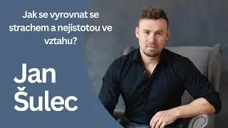 JAK PRACOVAT SE STRACHEM A NEJISTOTOU VE VZTAHU? Rozhovor se vztahovým koučem Janem Šulecem.