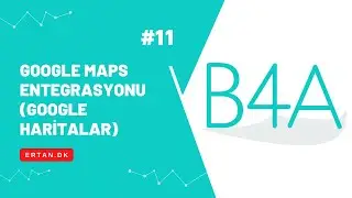 B4A ile Google Maps Entegrasyonu (Google Haritalar)