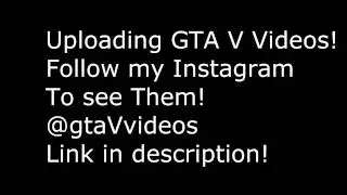 Uploading GTA V Videos! Follow Me On Instagram to See Them!