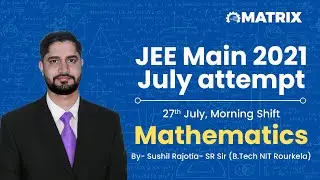 JEE Main 2021 Maths Paper Solution | 27 July Shift | Sushil Rajotia Sir | Matrix JEE Academy