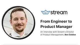 From Engineer to Product Manager: An Interview with Stream's Ben Golden