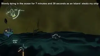 Slowly dying in the ocean for 7 minutes and 28 seconds as an island steals my ship