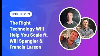 139: The Right Technology Will Help You Scale ft. Will Spengler & Francis Larson