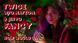 TWICE ★ FANCY (WITHOUT NAYEON AND JIHYO) ★ HOW WOULD