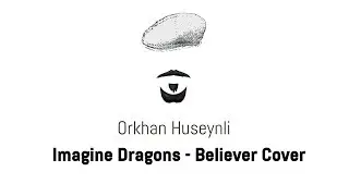 Imagine Dragons - Believer (cover) - Orkhan Huseynli