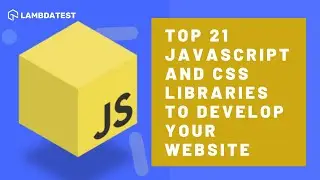 Top 21 JavaScript And CSS Libraries To Develop Your Website💯| LambdaTest VLogs