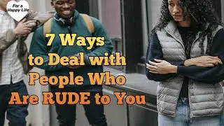 7 Ways to Deal with People Who Are Rude to You
