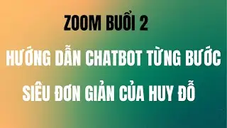 ✅ZOOM BUỔI 2 - HƯỚNG DẪN CHATBOT TỪNG BƯỚC SIÊU ĐƠN GIẢN CỦA  HUY ĐỖ