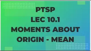 PTSP Lec 10.1 :  Moments about Origin