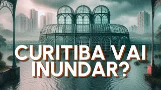 A QUESTÃO DAS ENCHENTES: Curitiba corre RISCO!? | Andando em Curitiba