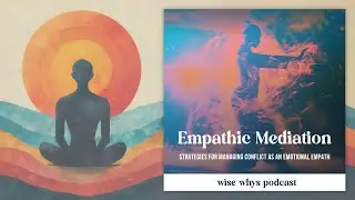 Episode 160 - Empathic Mediation: Strategies for Managing Conflict as an Emotional Empath