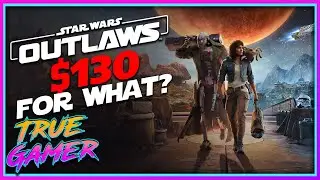 $130 for Star Wars Outlaws is a RIP OFF! - True Gamer Podcast Ep.139