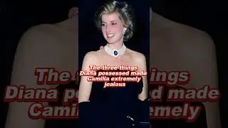 The three things Diana possessed made Camilla extremely jealous 