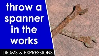 Learn English slang | throw a spanner in the works | Idioms & expressions