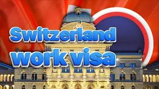 How to Get Switzerland Work Visa?