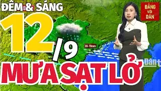 Thời Tiết tối đêm nay 11/9 và sáng mai 12/9: Tin dự báo thời tiết mưa nắng 63 tỉnh thành cả nước