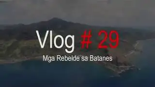 Vlog # 29   Mga Rebelde sa Batanes