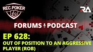 Ep 628 - Forums: Out Of Position to an Aggressive Player (Rob)