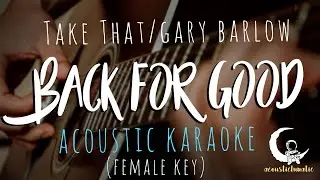 BACK FOR GOOD by Take That/Gary Barlow-Female Key( Acoustic Karaoke )
